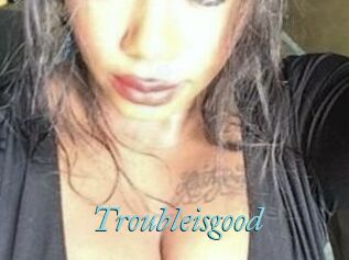 Troubleisgood